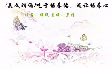 (美文朗诵)吃亏能养德，退让能养心